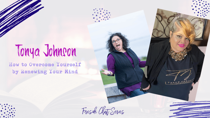 How to Overcome Yourself by Renewing Your Mind – A Fireside Chat with Tonya Johnson